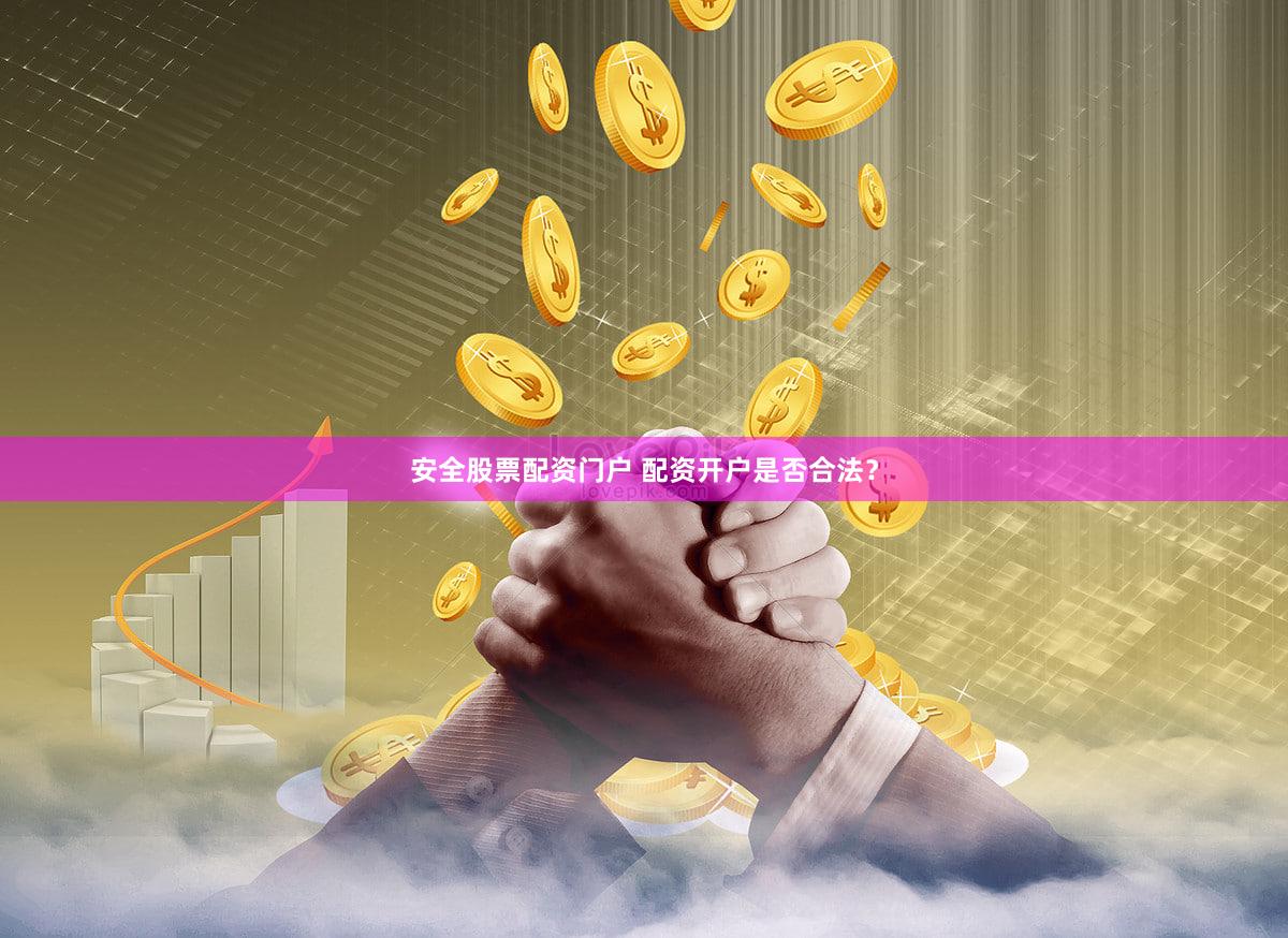 安全股票配资门户 配资开户是否合法？