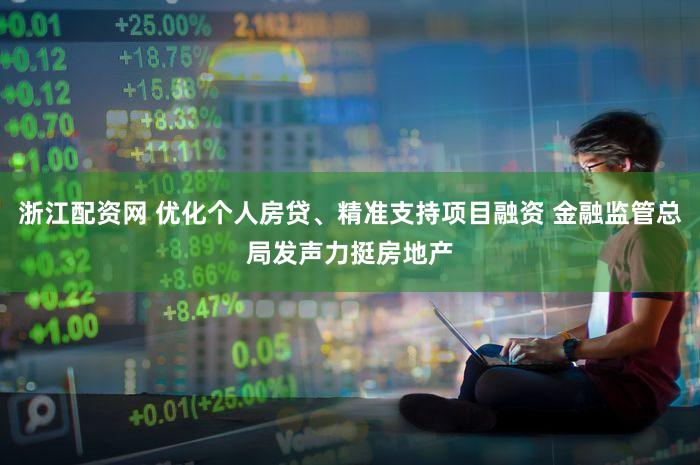 浙江配资网 优化个人房贷、精准支持项目融资 金融监管总局发声力挺房地产