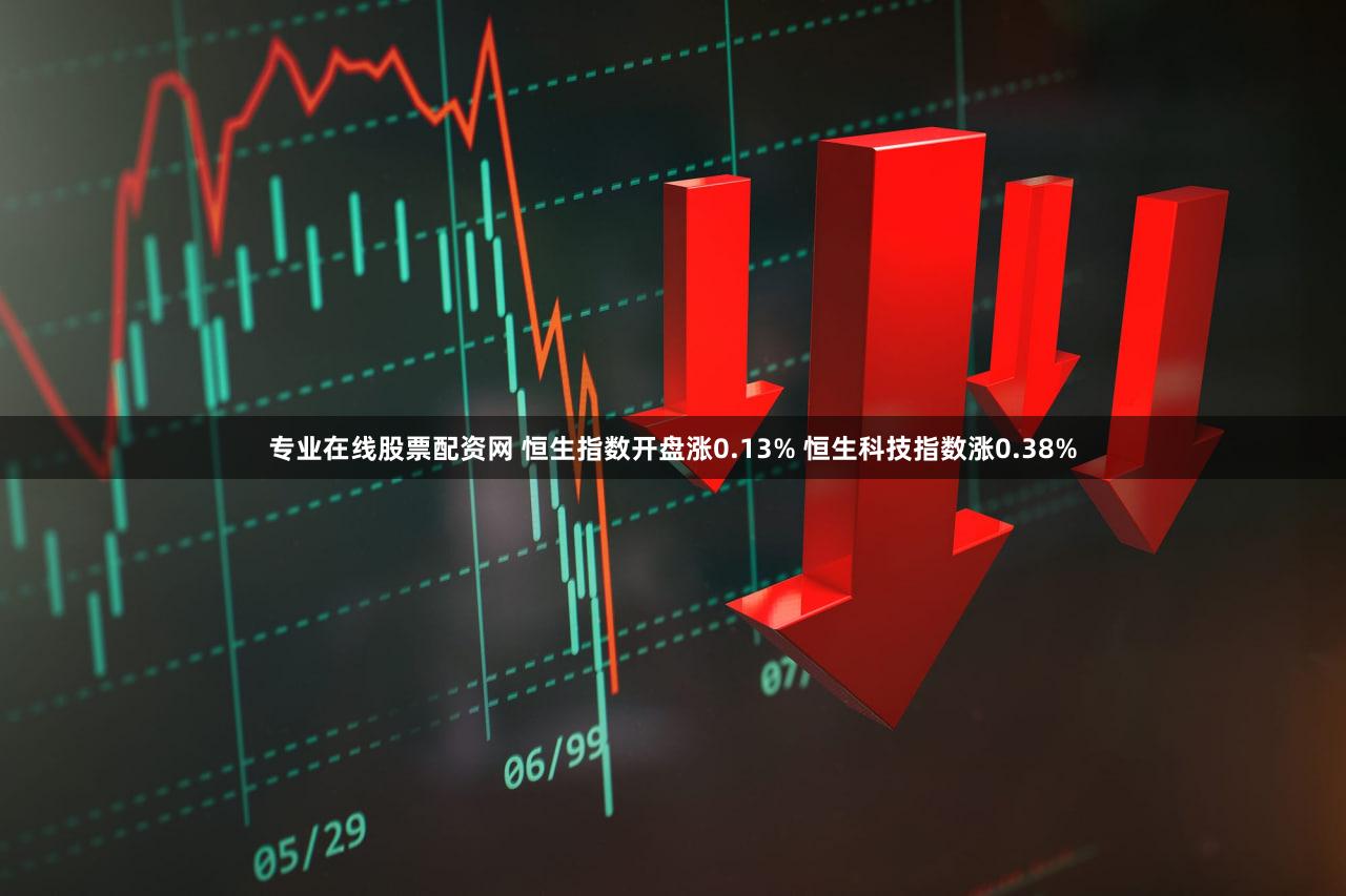 专业在线股票配资网 恒生指数开盘涨0.13% 恒生科技指数涨0.38%