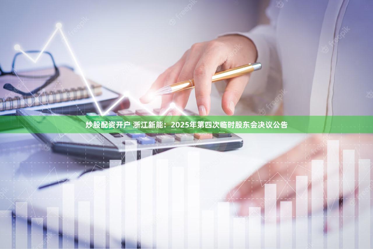 炒股配资开户 浙江新能：2025年第四次临时股东会决议公告