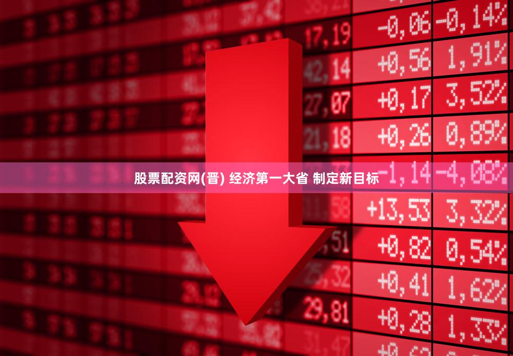 股票配资网(晋) 经济第一大省 制定新目标
