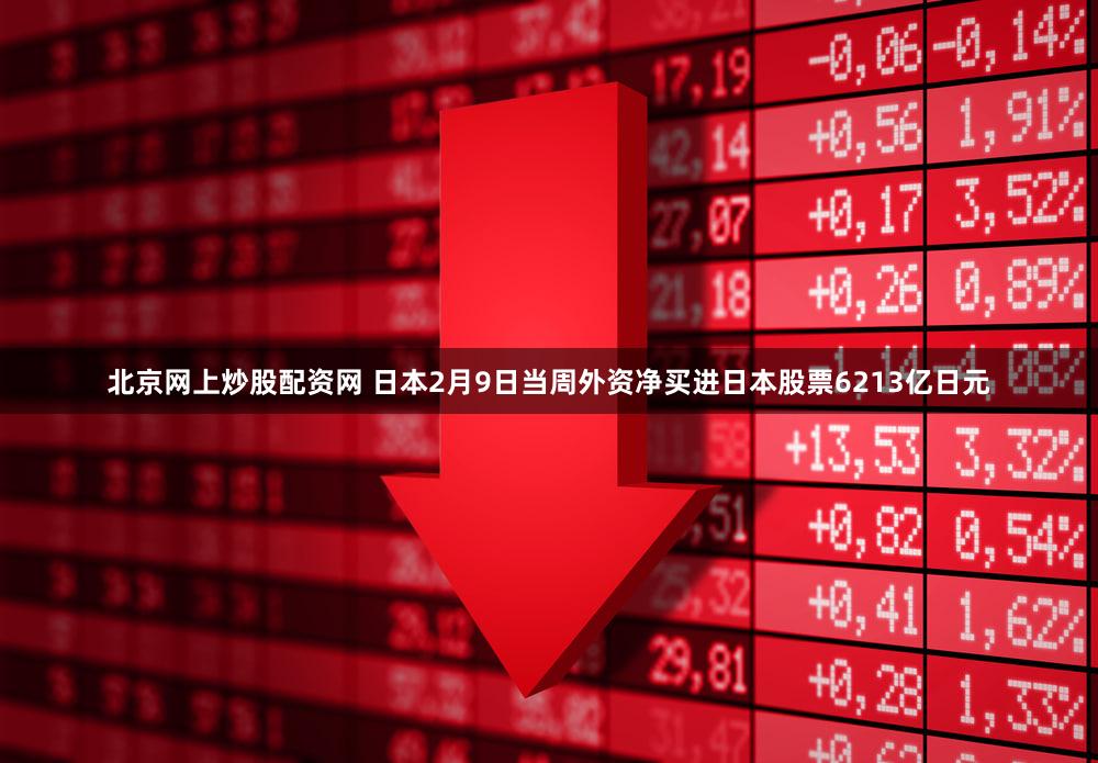 北京网上炒股配资网 日本2月9日当周外资净买进日本股票6213亿日元