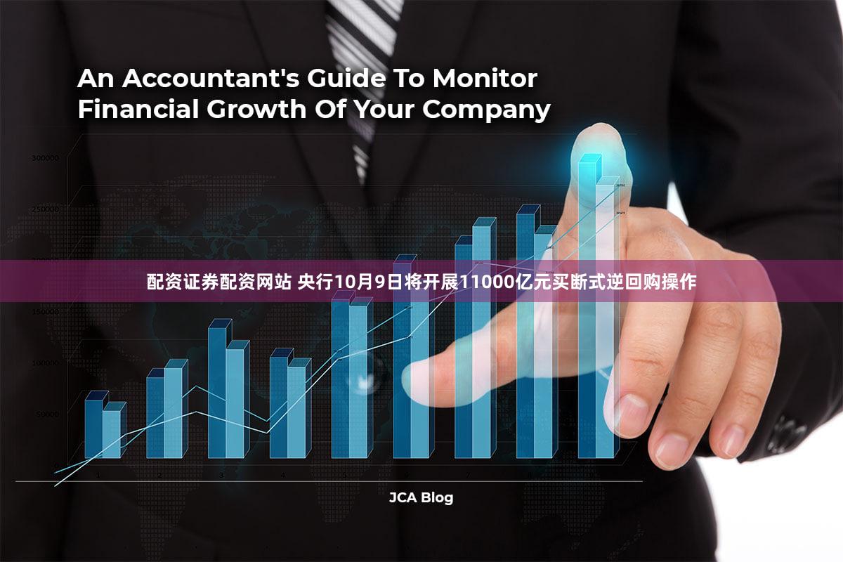 配资证券配资网站 央行10月9日将开展11000亿元买断式逆回购操作