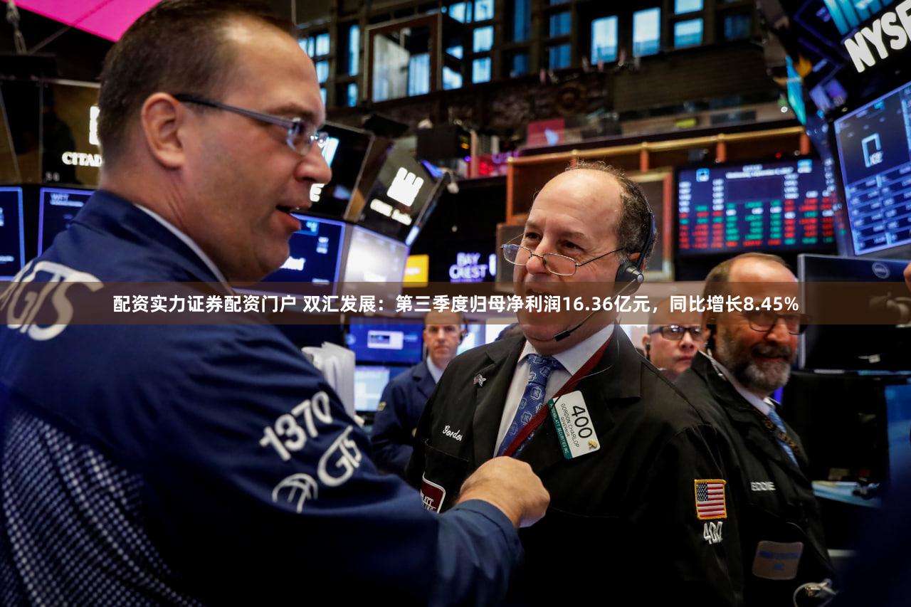 配资实力证券配资门户 双汇发展：第三季度归母净利润16.36亿元，同比增长8.45%