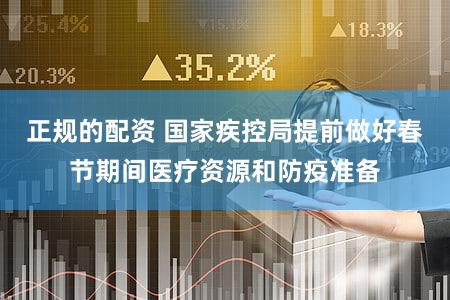 正规的配资 国家疾控局提前做好春节期间医疗资源和防疫准备