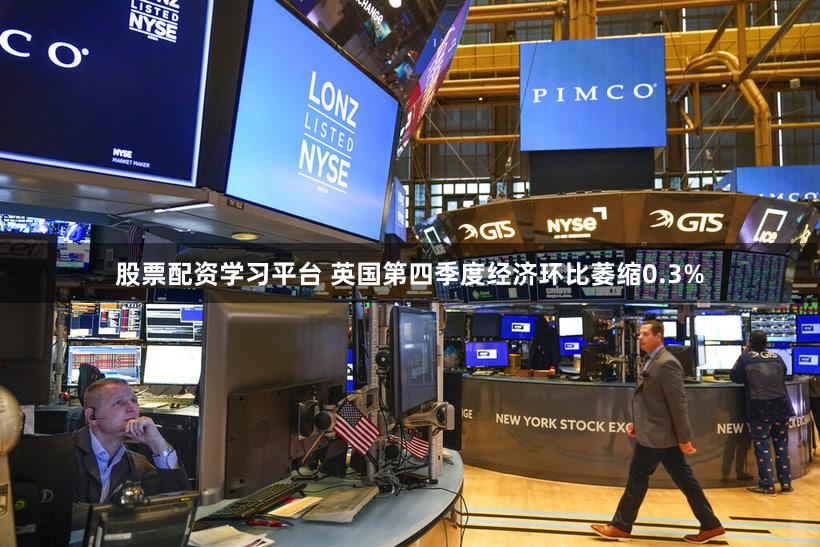 股票配资学习平台 英国第四季度经济环比萎缩0.3%