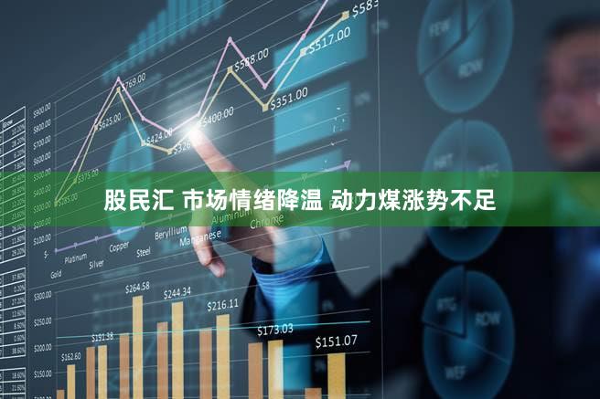 股民汇 市场情绪降温 动力煤涨势不足