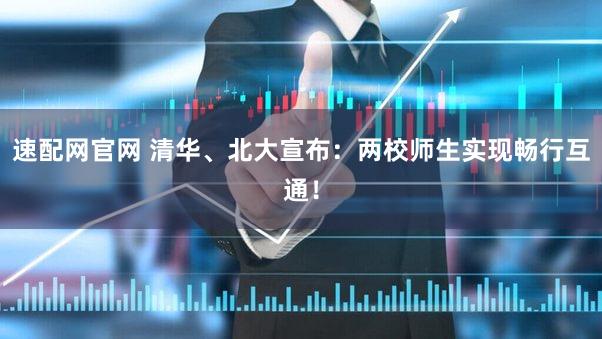 速配网官网 清华、北大宣布：两校师生实现畅行互通！