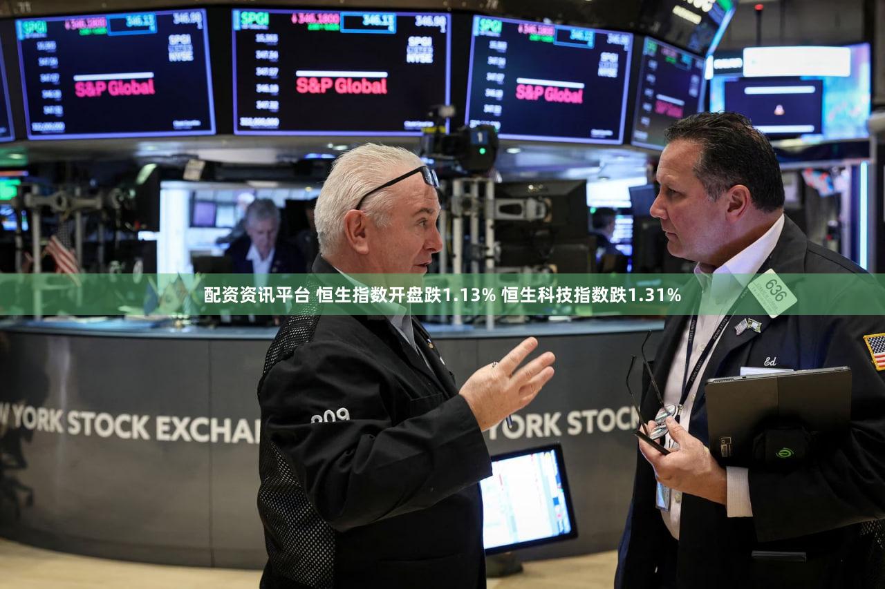配资资讯平台 恒生指数开盘跌1.13% 恒生科技指数跌1.31%