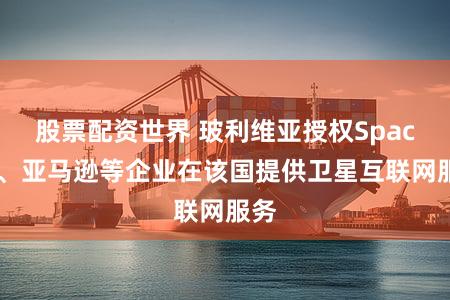 股票配资世界 玻利维亚授权SpaceX、亚马逊等企业在该国提供卫星互联网服务