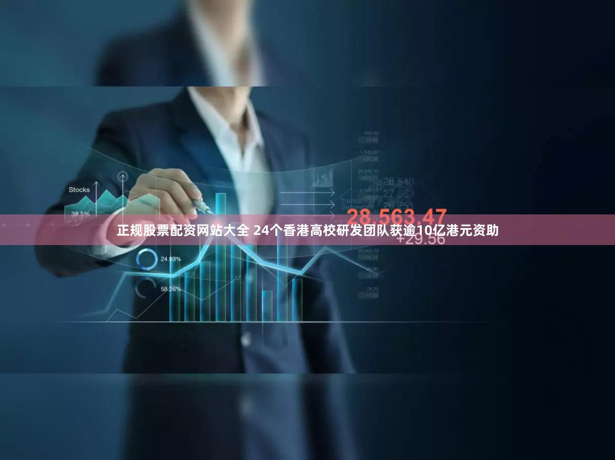 正规股票配资网站大全 24个香港高校研发团队获逾10亿港元资助