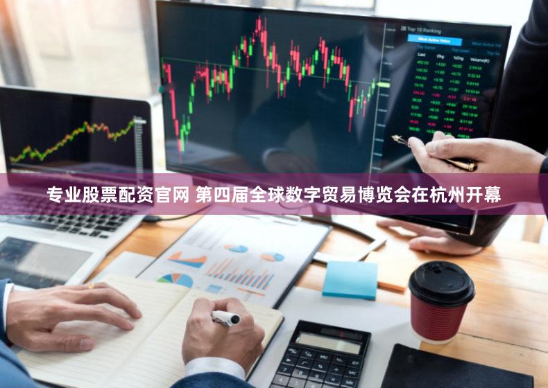 专业股票配资官网 第四届全球数字贸易博览会在杭州开幕