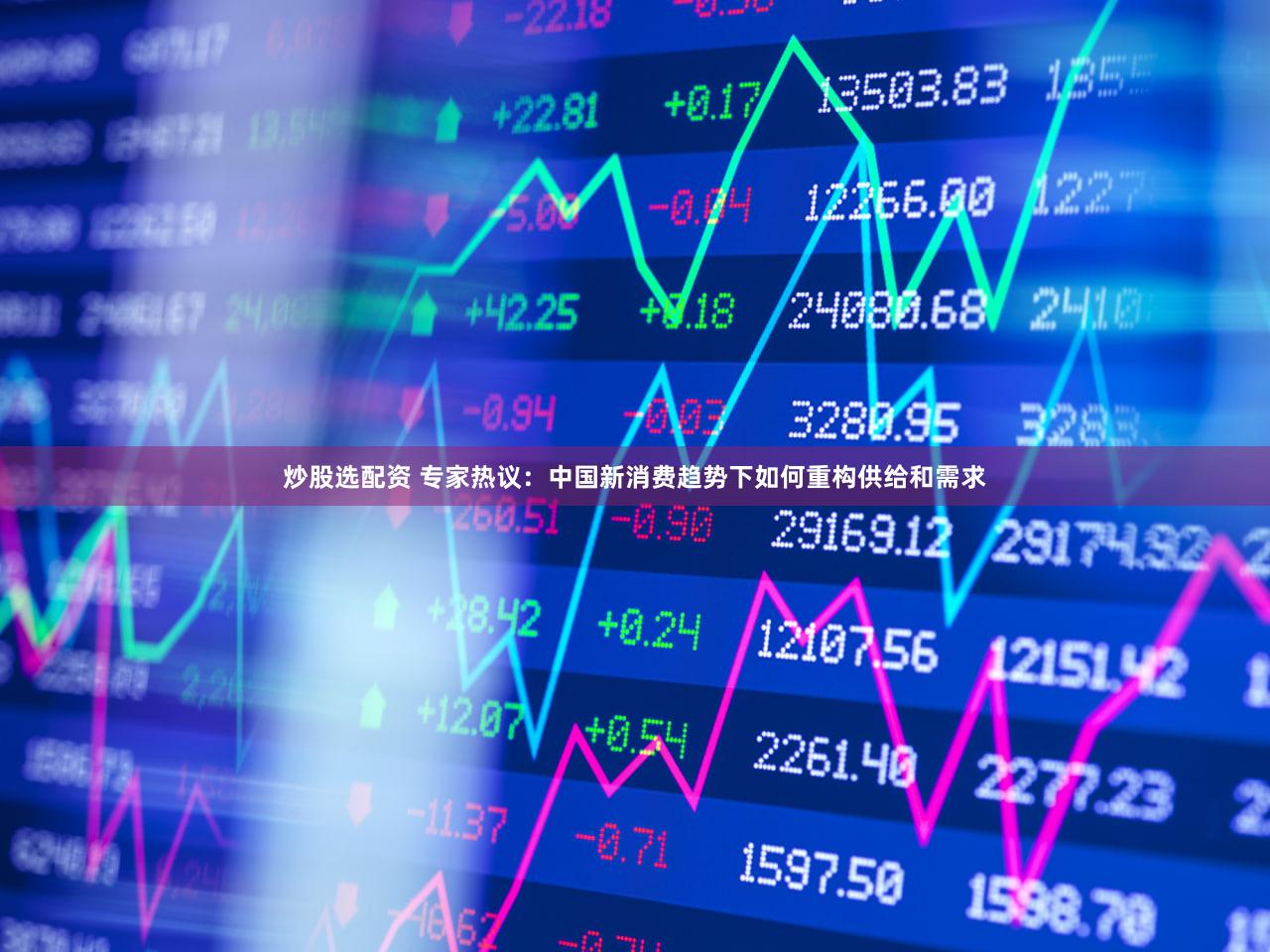 炒股选配资 专家热议：中国新消费趋势下如何重构供给和需求